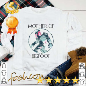 Mother Of Bigfoot hoodie, sweater, longsleeve, shirt v-neck, t-shirt 5