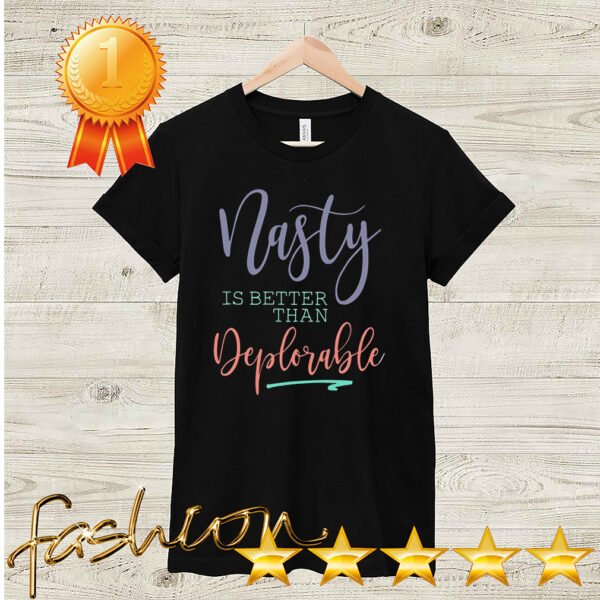 Official Nasty Is Better Than Deplorable Shirt 2