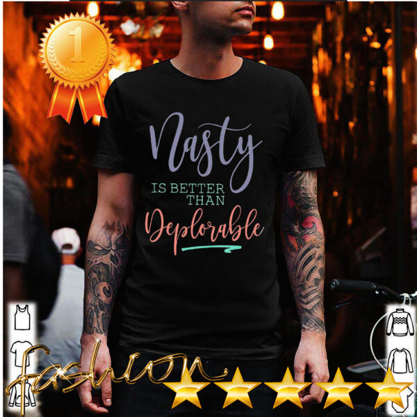 Official Nasty Is Better Than Deplorable Shirt 6