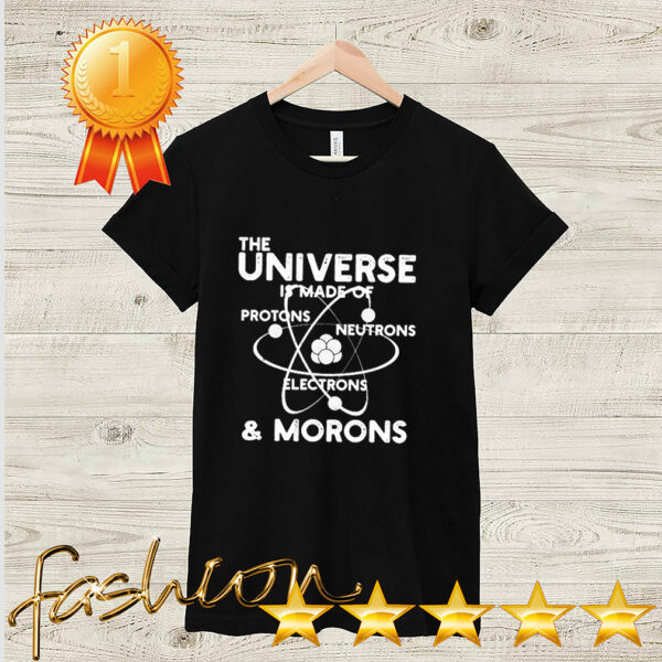 Official The universe is made of Protons Neutrons Electrons and Morons hoodie, sweater, longsleeve, shirt v-neck, t-shirt 2