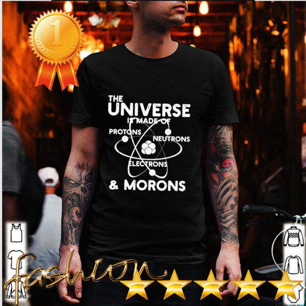 Official The universe is made of Protons Neutrons Electrons and Morons hoodie, sweater, longsleeve, shirt v-neck, t-shirt 6