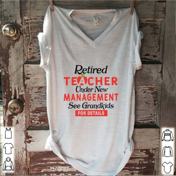 Retired Teacher Under New Management See Grandkids For Details hoodie, sweater, longsleeve, shirt v-neck, t-shirt 1