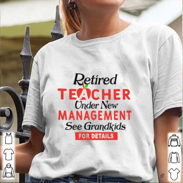 Retired Teacher Under New Management See Grandkids For Details hoodie, sweater, longsleeve, shirt v-neck, t-shirt 3