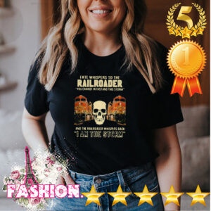 Skull Fate Whispers To The Bnsf Railroader You Cannot Withstand The Storm And The Railroad Back I Am The Storm Shirt 4 Shirt, hoodie, sweater, long sleeve and tank top