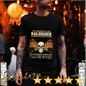 Skull Fate Whispers To The Bnsf Railroader You Cannot Withstand The Storm And The Railroad Back I Am The Storm Shirt 6 Shirt, hoodie, sweater, long sleeve and tank top