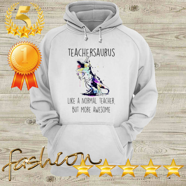 Watercolor Dinosaurs teachersaurus like a normal teacher but more awesome hoodie, sweater, longsleeve, shirt v-neck, t-shirt 4