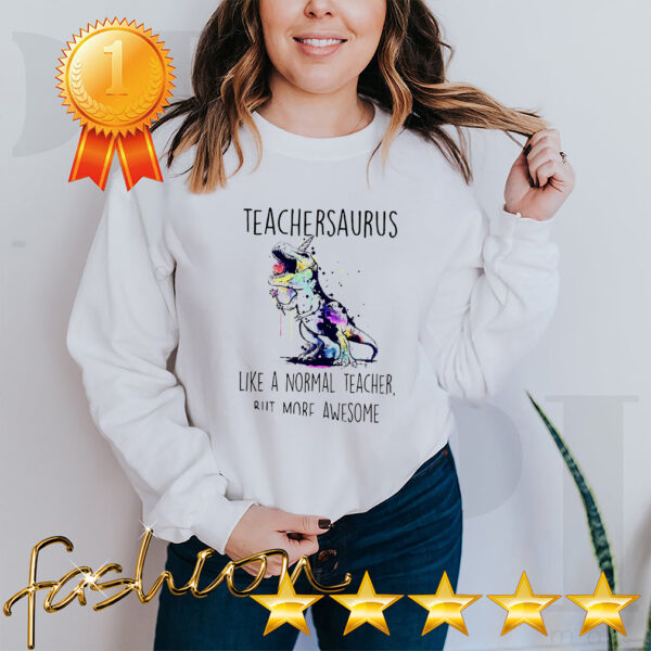 Watercolor Dinosaurs teachersaurus like a normal teacher but more awesome hoodie, sweater, longsleeve, shirt v-neck, t-shirt 6