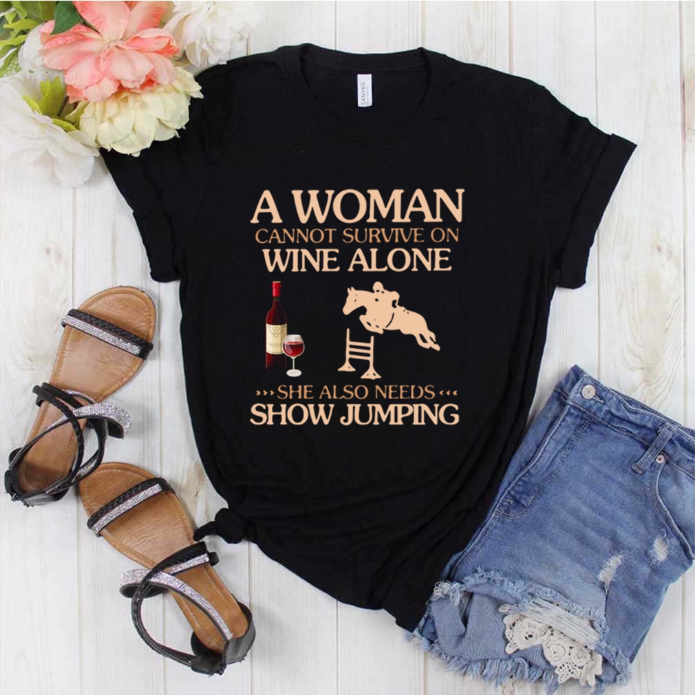A Woman Cannot Survive On Wine Alone She Also Needs To Go Show Jumping shirt 6 A Woman Cannot Survive On Wine Alone She Also Needs To Go Show Jumping shirt 1 Shirt, hoodie, sweater, long sleeve and tank top