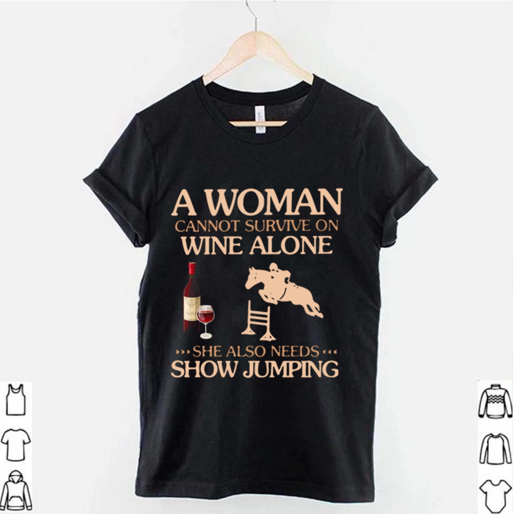 A Woman Cannot Survive On Wine Alone She Also Needs To Go Show Jumping shirt 10 A Woman Cannot Survive On Wine Alone She Also Needs To Go Show Jumping shirt 2 Shirt, hoodie, sweater, long sleeve and tank top