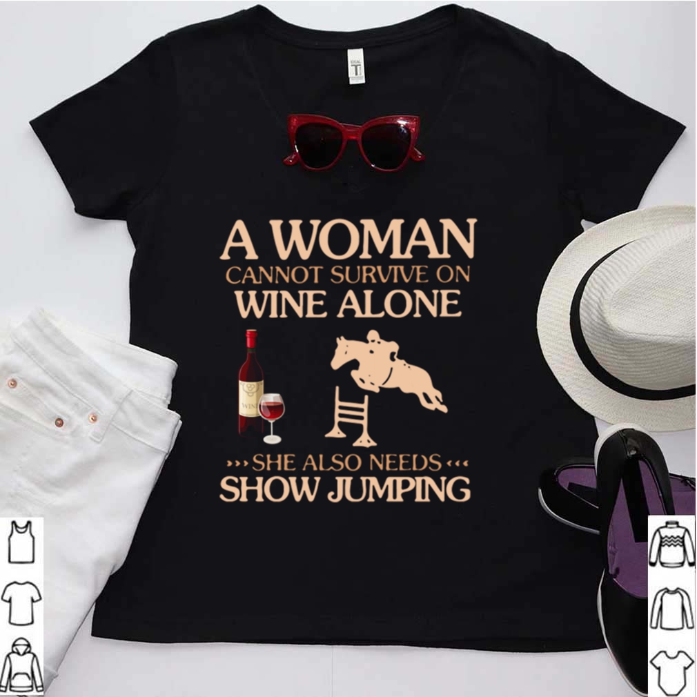 A Woman Cannot Survive On Wine Alone She Also Needs To Go Show Jumping shirt 9 A Woman Cannot Survive On Wine Alone She Also Needs To Go Show Jumping shirt 3 Shirt, hoodie, sweater, long sleeve and tank top