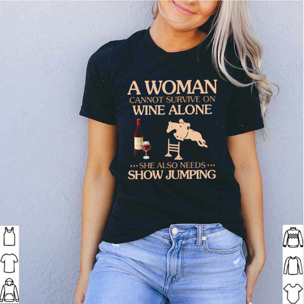 A Woman Cannot Survive On Wine Alone She Also Needs To Go Show Jumping shirt 7 A Woman Cannot Survive On Wine Alone She Also Needs To Go Show Jumping shirt 5 Shirt, hoodie, sweater, long sleeve and tank top