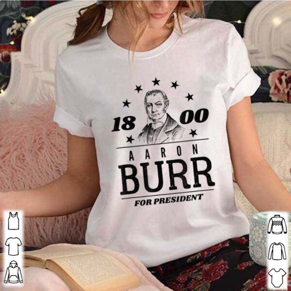 Aaron Burr for President 1800 Campaign hoodie, sweater, longsleeve, shirt v-neck, t-shirt 3