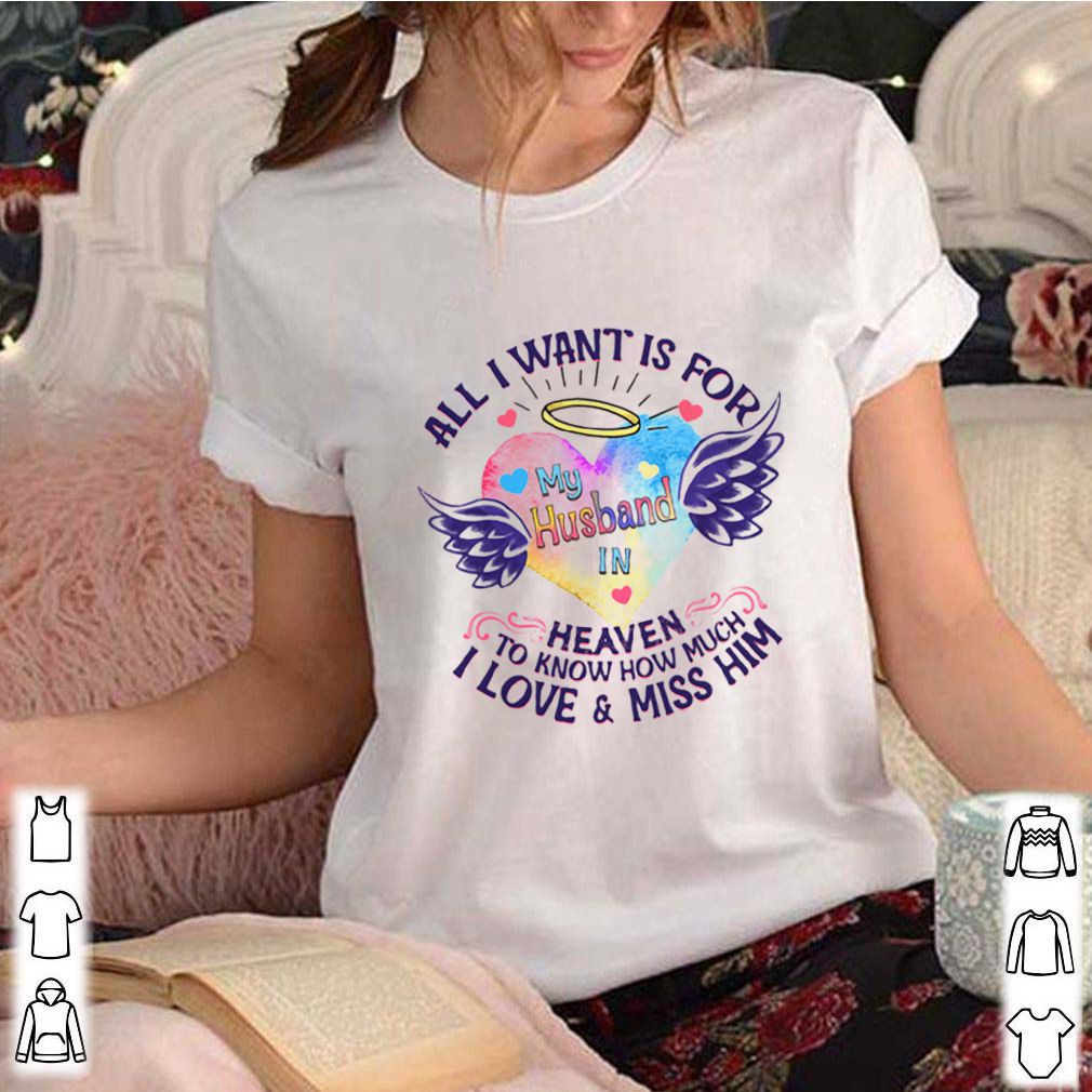 All I Want Is For My Husband In Heaven To Know How Much I Love And Miss Him shirt 3