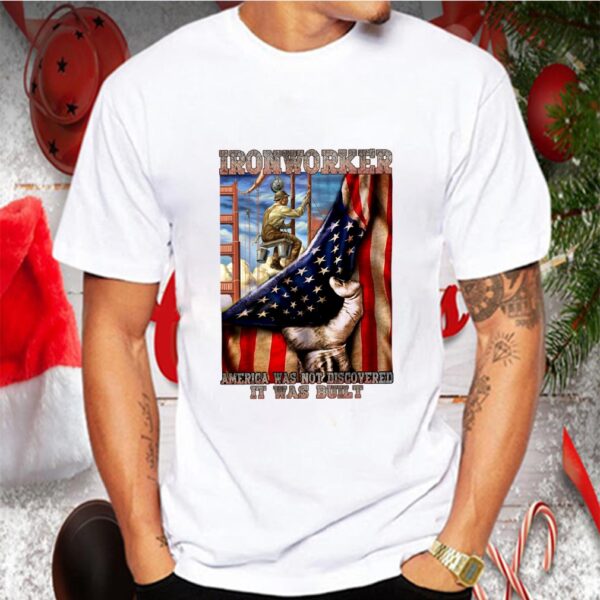 America Was Not Discoverd It Was Built Ironworker USA Gift T-Shirt