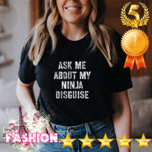 Ask Me About My Ninja Disguise Meme – No Mask Inside T Shirt 4