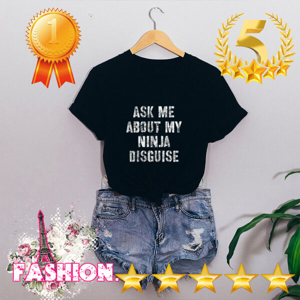 Ask Me About My Ninja Disguise Meme – No Mask Inside T Shirt 5