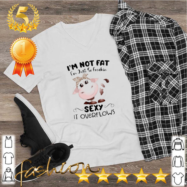 Baby Cow I’m Not Fat I’m Just So Freakin Sexy It Overflows Shirt