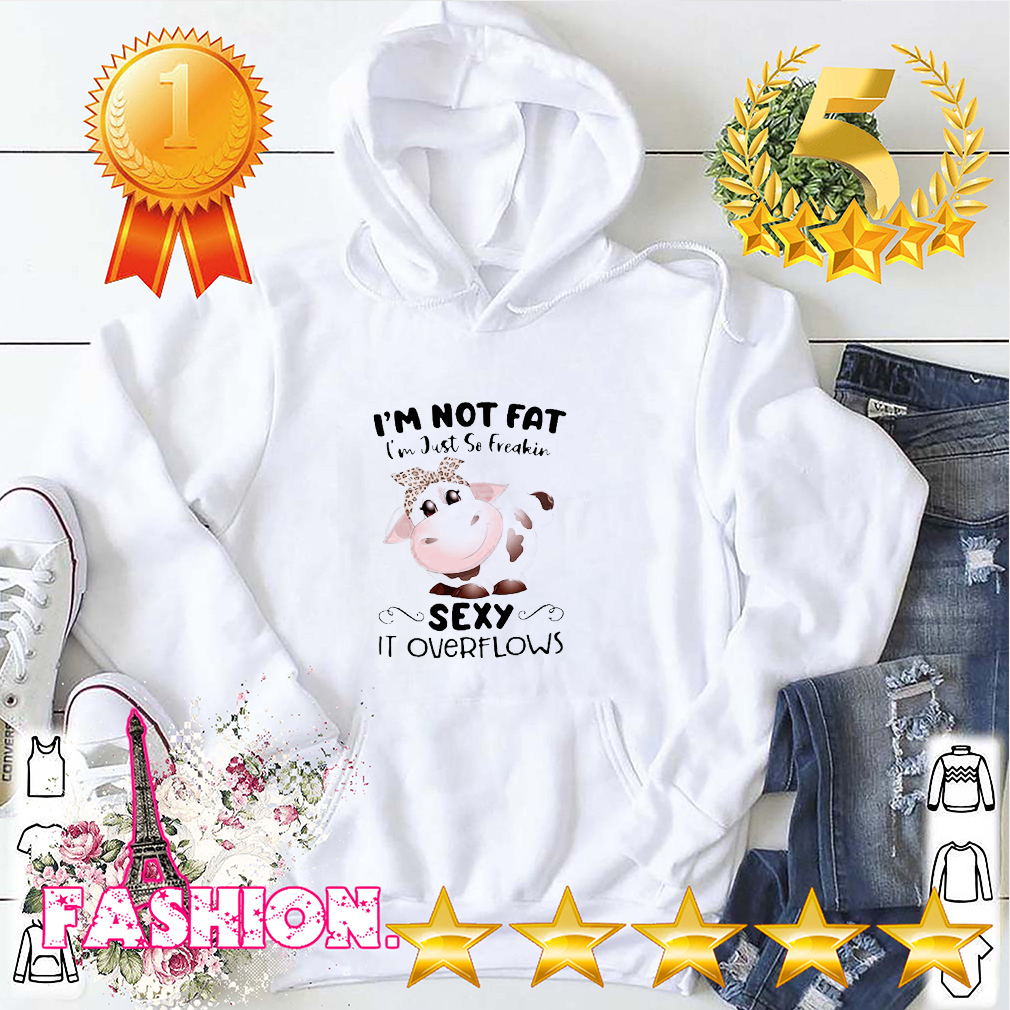 Baby Cow I’m Not Fat I’m Just So Freakin Sexy It Overflows Shirt 9 Baby Cow Im Not Fat Im Just So Freakin Sexy It Overflows Shirt 3 Shirt, hoodie, sweater, long sleeve and tank top