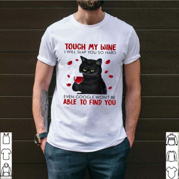 Black cat touch my wine i will slap you so hard even google wont be able to find you hoodie, sweater, longsleeve, shirt v-neck, t-shirt