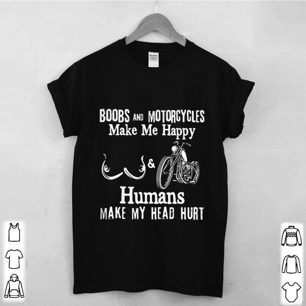 Boobs and motorcycles make me happy and humans make my head hurt shirt 4