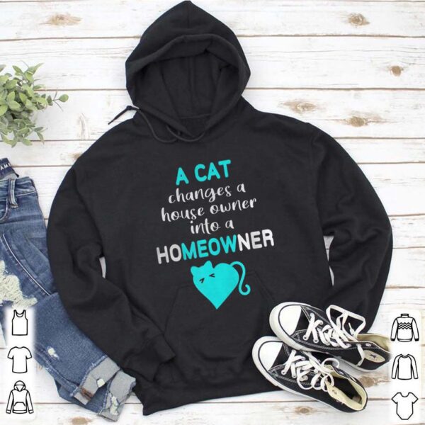 Cat Changes House Owner into a Homeowner Meow shirt