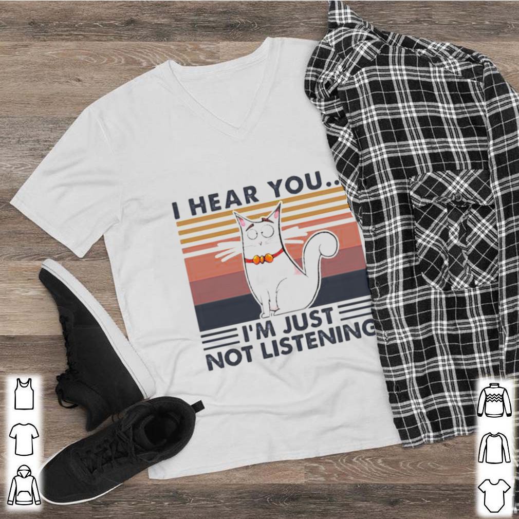 Cat I hear you I’m just not listening vintage retro shirt