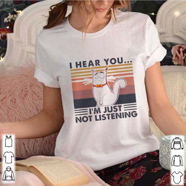 Cat I hear you I’m just not listening vintage retro hoodie, sweater, longsleeve, shirt v-neck, t-shirt