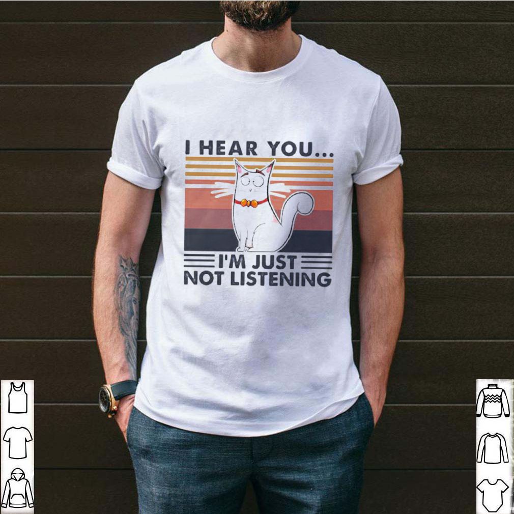 Cat I hear you I’m just not listening vintage retro shirt