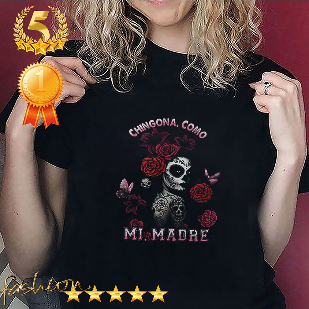 Chingona Como Mi Madre shirt 6 Chingona Como Mi Madre shirt 2 Shirt, hoodie, sweater, long sleeve and tank top