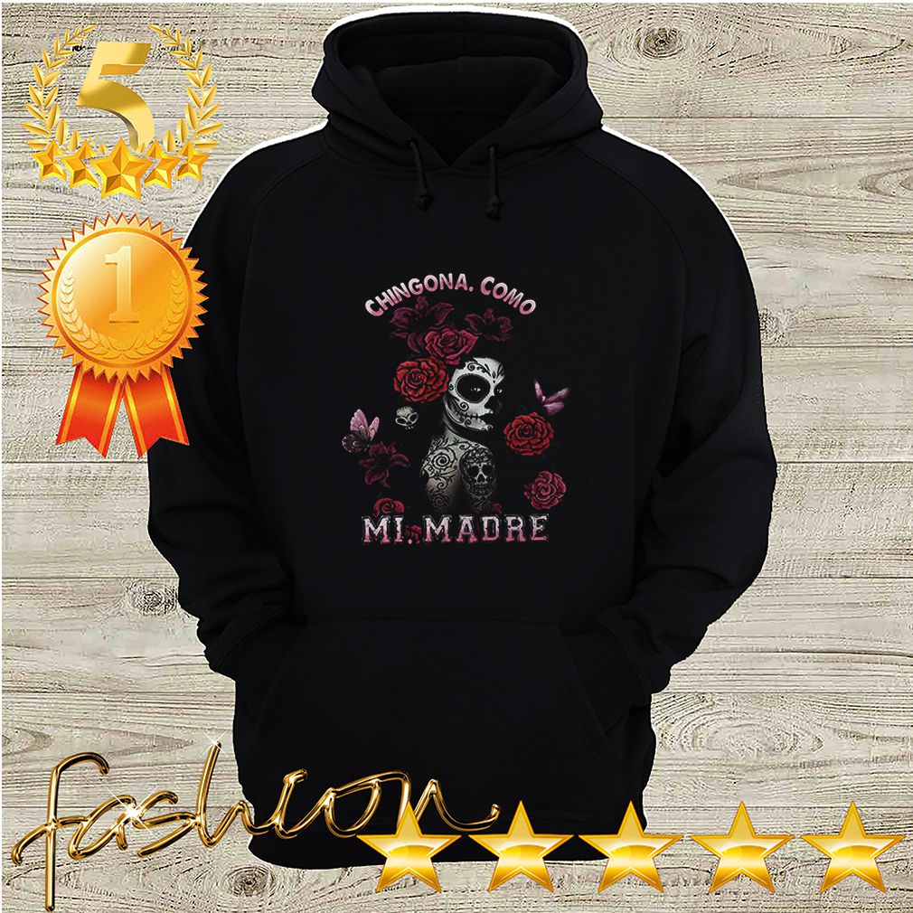 Chingona Como Mi Madre shirt 9 Chingona Como Mi Madre shirt 4 Shirt, hoodie, sweater, long sleeve and tank top
