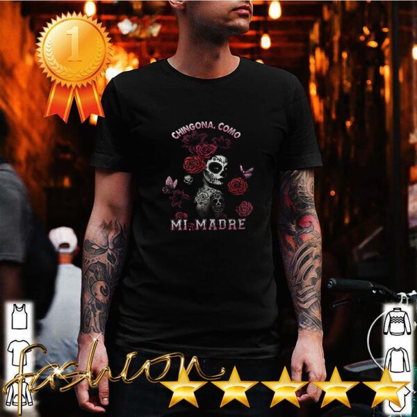 Chingona Como Mi Madre shirt