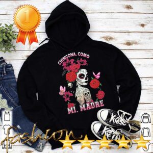 Chingona como mi madre Rose hoodie, sweater, longsleeve, shirt v-neck, t-shirtChingona como mi madre Rose hoodie, sweater, longsleeve, shirt v-neck, t-shirt