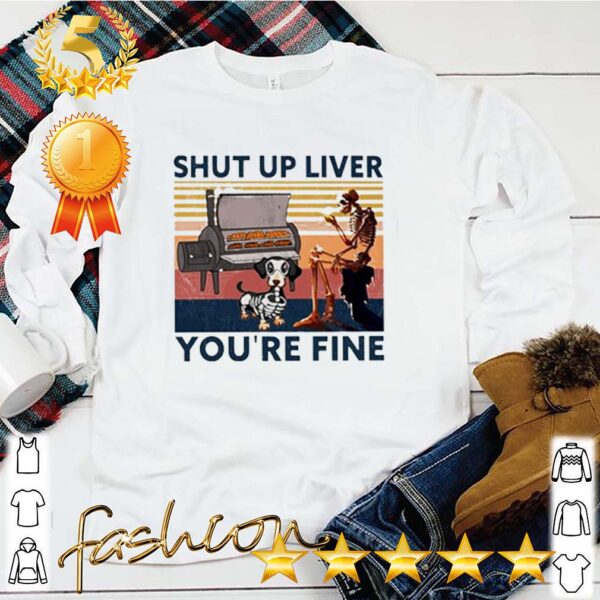 Dachshund and skeleton beer shut up liDachshund and skeleton beer shut up liver you’re fine vintage hoodie, sweater, longsleeve, shirt v-neck, t-shirtver you’re fine vintage hoodie, sweater, longsleeve, shirt v-neck, t-shirt