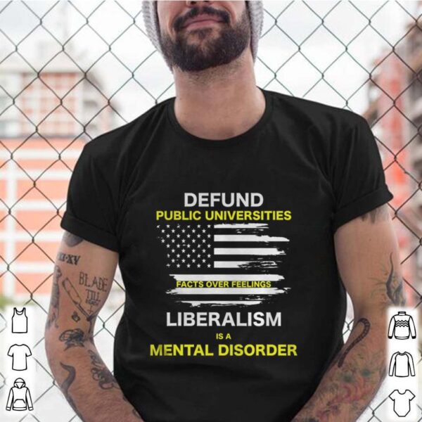 Defund Public Universities, Facts Over Feelings Liberalism hoodie, sweater, longsleeve, shirt v-neck, t-shirt