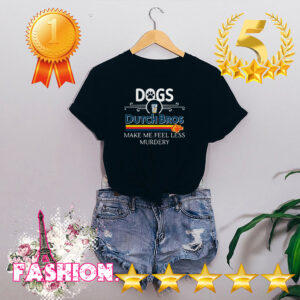 Dogs Dutch Bros Coffee Make Me Feel Less Murdery Shirt 5