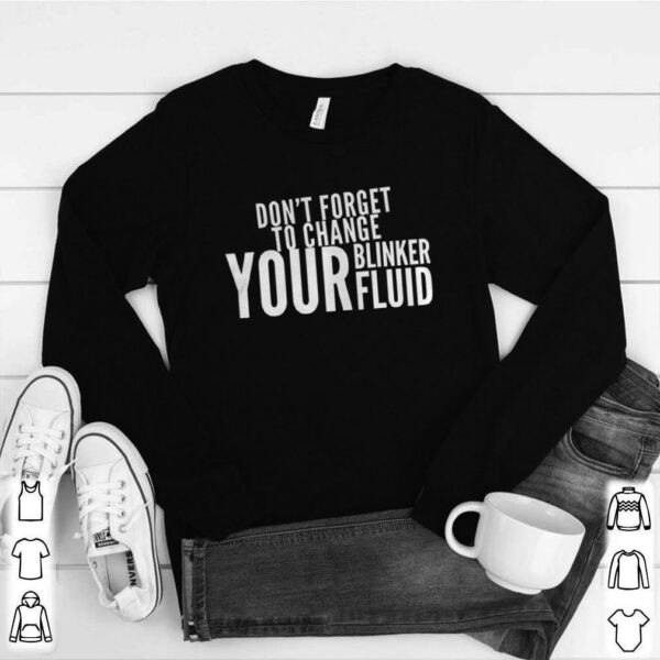 Don’t forget to change your blinker fluid hoodie, sweater, longsleeve, shirt v-neck, t-shirt