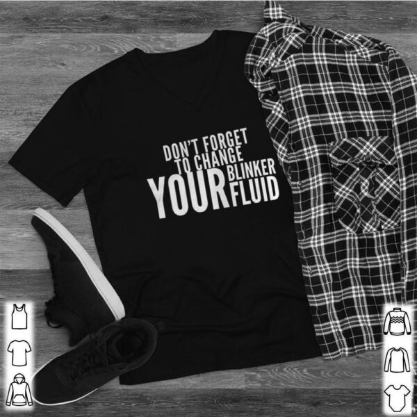 Don’t forget to change your blinker fluid hoodie, sweater, longsleeve, shirt v-neck, t-shirt