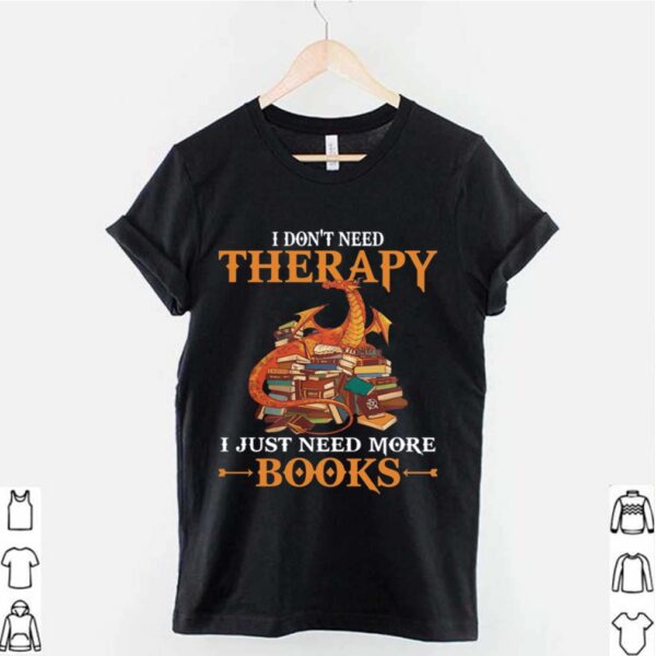 Dragon I Dont Need Therapy I Just Need More Books hoodie, sweater, longsleeve, shirt v-neck, t-shirt 2