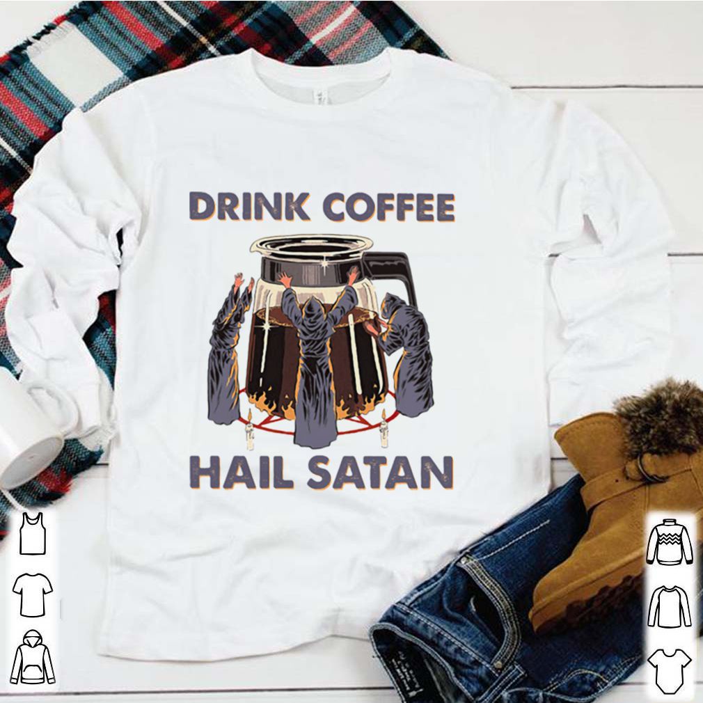 Drink Coffee Hail Satan hoodie, sweater, longsleeve, shirt v-neck, t-shirt 1