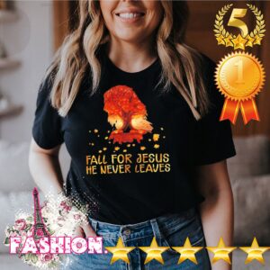 Fall for Jesus he never leaves shirt