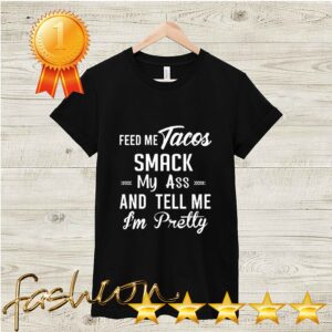 Feed me tacos smack my ass and tell me I’m pretty hoodie, sweater, longsleeve, shirt v-neck, t-shirt