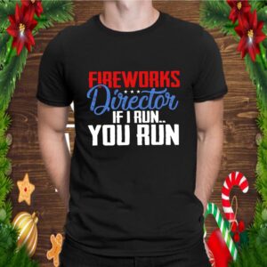 Fireworks Director If I run You Run T Shirt