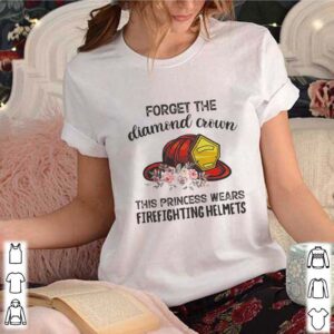 Forget The Diamond Crown This Princess Wears Firefighting Helmets shirt 3 Shirt, hoodie, sweater, long sleeve and tank top