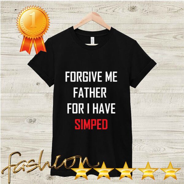 Forgive me father for I have simped hoodie, sweater, longsleeve, shirt v-neck, t-shirt