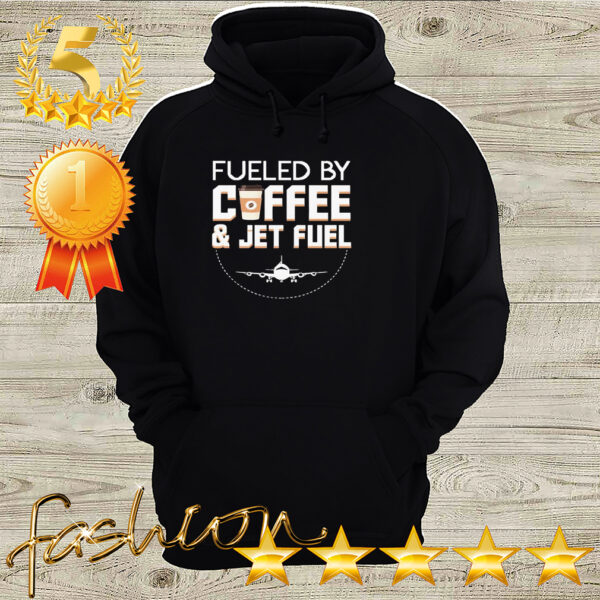 Fueled By Coffee Jet Fuel Cool Pilot hoodie, sweater, longsleeve, shirt v-neck, t-shirt 3