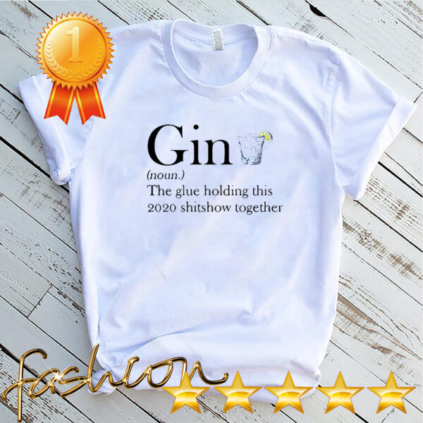 Gin The Glue Holding This 2020 Shitshow Together Shirt 4