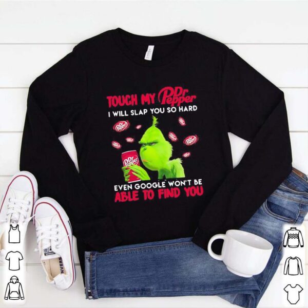 Grinch touch my dr pepper i will slap so hard even google won’t be able to find you shirt