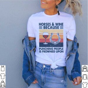 Horses And Wine Because Punching People Is Frowned Upon Vintage hoodie, sweater, longsleeve, shirt v-neck, t-shirt 5