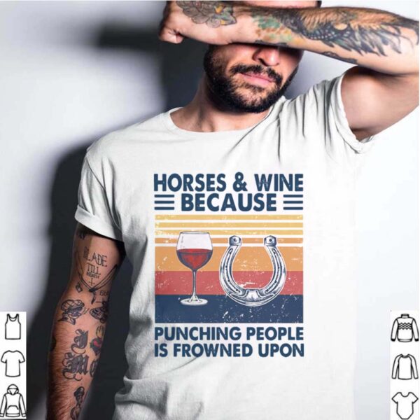 Horses And Wine Because Punching People Is Frowned Upon Vintage hoodie, sweater, longsleeve, shirt v-neck, t-shirt