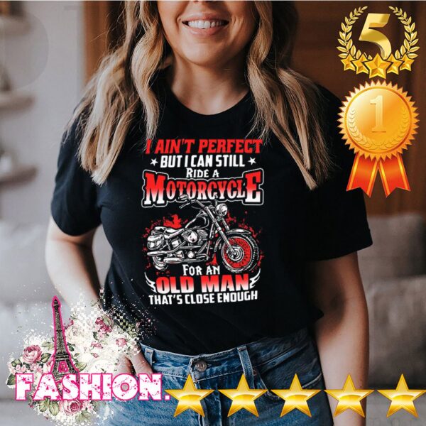 I Aint Perfect But I Can Still Ride A Motorcycle For An Old Man Thats Close Enough Shirt 2